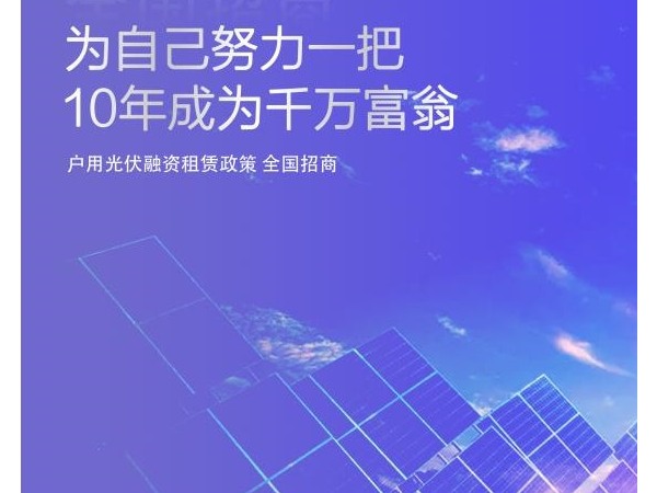 10年成為千萬富翁 ——“光伏養(yǎng)老”戶用融資租賃方案招商火熱進行中